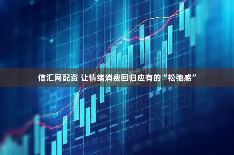 信汇网配资 让情绪消费回归应有的“松弛感”