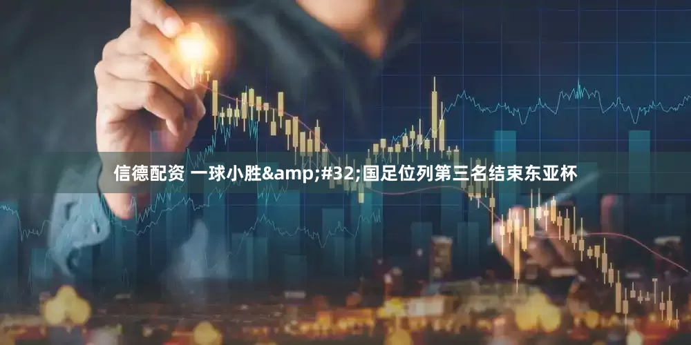 信德配资 一球小胜&#32;国足位列第三名结束东亚杯